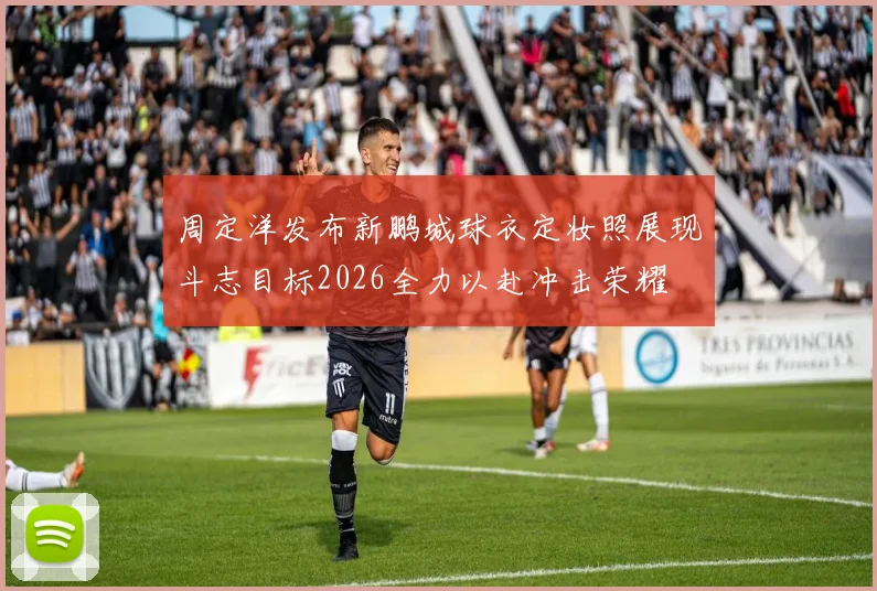 周定洋发布新鹏城球衣定妆照展现斗志目标2026全力以赴冲击荣耀