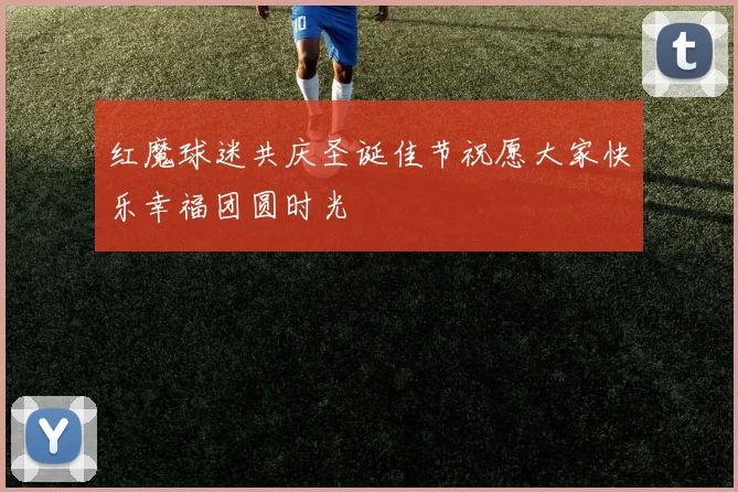 红魔球迷共庆圣诞佳节祝愿大家快乐幸福团圆时光