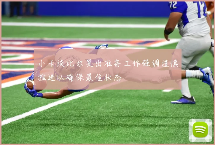小卡谈比尔复出准备工作强调谨慎推进以确保最佳状态