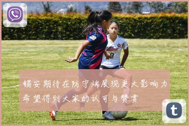 锡安期待在防守端展现更大影响力希望得到大家的认可与赞赏